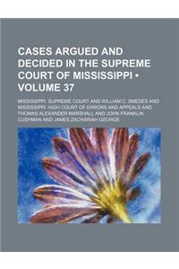 Cases Argued and Decided in the Supreme Court of Mississippi (Volume 37)