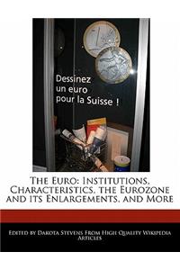 The Euro: Institutions, Characteristics, the Eurozone and Its Enlargements, and More