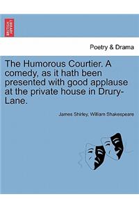 The Humorous Courtier. a Comedy, as It Hath Been Presented with Good Applause at the Private House in Drury-Lane.
