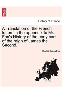 Translation of the French Letters in the Appendix to Mr. Fox's History of the Early Part of the Reign of James the Second.