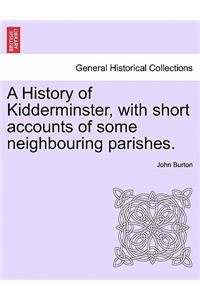 A History of Kidderminster, with Short Accounts of Some Neighbouring Parishes.