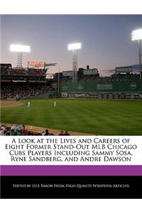 A Look at the Lives and Careers of Eight Former Stand-Out Mlb Chicago Cubs Players Including Sammy Sosa, Ryne Sandberg, and Andre Dawson