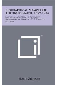 Biographical Memoir of Theobald Smith, 1859-1934