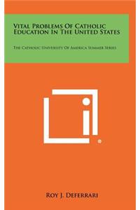 Vital Problems of Catholic Education in the United States: The Catholic University of America Summer Series