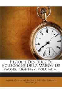 Histoire Des Ducs De Bourgogne De La Maison De Valois, 1364-1477, Volume 4...