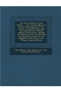 The Prose Works of John Milton ...: The Likeliest Means to Remove Hirelings Out of the Church. Animadversions Upon the Remonstrants' Defence Against S