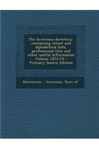 The Inverness Directory, Containing Street and Alphabetical Lists, Professional Lists and Other Useful Information Volume 1873-74
