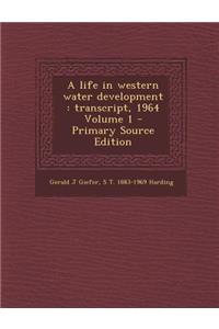 Life in Western Water Development: Transcript, 1964 Volume 1