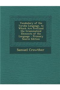 Vocabulary of the Yoruba Language, to Which Are Prefixed the Grammatical Elements of the Language