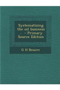 Systematizing the Oil Business ..