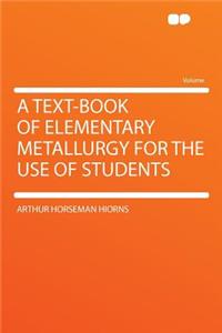 A Text-Book of Elementary Metallurgy for the Use of Students