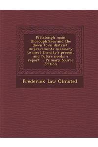 Pittsburgh Main Thoroughfares and the Down Town District; Improvements Necessary to Meet the City's Present and Future Needs; A Report