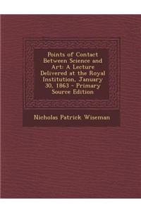 Points of Contact Between Science and Art: A Lecture Delivered at the Royal Institution, January 30, 1863 - Primary Source Edition