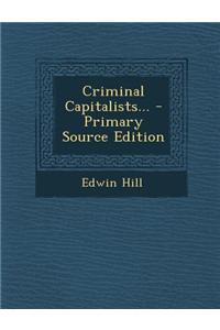 Criminal Capitalists... - Primary Source Edition