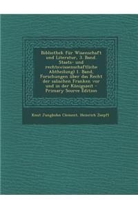 Bibliothek Fur Wisenschaft Und Literatur, 3. Band. Staats- Und Rechtswissenschaftliche Abtheilung) 1. Band, Forschungen Uber Das Recht Der Salischen Franken VOR Und in Der Konigszeit