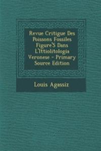 Revue Critigue Des Poissons Fossiles Figure's Dans L'Ittiolitologia Veronese - Primary Source Edition