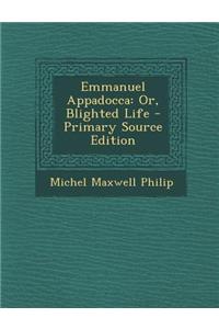 Emmanuel Appadocca: Or, Blighted Life - Primary Source Edition