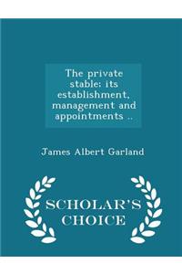 Private Stable; Its Establishment, Management and Appointments .. - Scholar's Choice Edition
