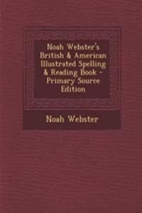 Noah Webster's British & American Illustrated Spelling & Reading Book - Primary Source Edition