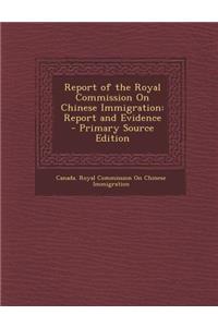 Report of the Royal Commission on Chinese Immigration: Report and Evidence - Primary Source Edition