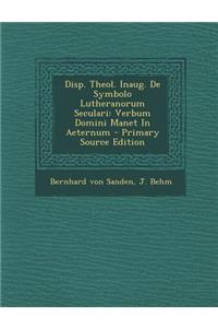 Disp. Theol. Inaug. de Symbolo Lutheranorum Seculari