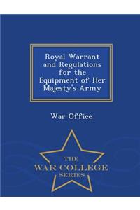Royal Warrant and Regulations for the Equipment of Her Majesty's Army - War College Series