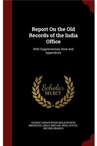 Report on the Old Records of the India Office: With Supplementary Note and Appendices