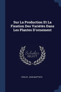 Sur La Production Et La Fixation Des Variétés Dans Les Plantes D'ornement