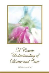Cosmic Understanding of Disease and Cure