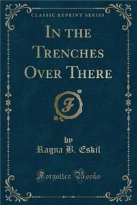 In the Trenches Over There (Classic Reprint)
