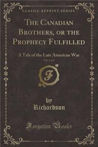 The Canadian Brothers, or the Prophecy Fulfilled, Vol. 1 of 2: A Tale of the Late American War (Classic Reprint)