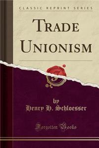 Trade Unionism (Classic Reprint)