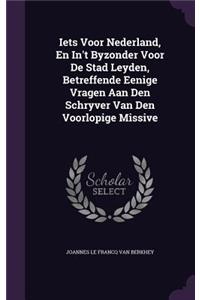 Iets Voor Nederland, En In't Byzonder Voor de Stad Leyden, Betreffende Eenige Vragen Aan Den Schryver Van Den Voorlopige Missive