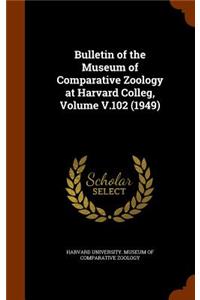 Bulletin of the Museum of Comparative Zoology at Harvard Colleg, Volume V.102 (1949)