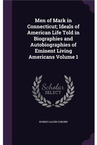 Men of Mark in Connecticut; Ideals of American Life Told in Biographies and Autobiographies of Eminent Living Americans Volume 1