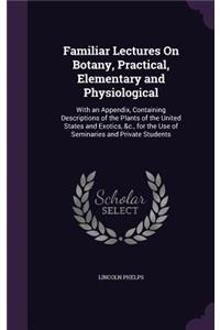 Familiar Lectures On Botany, Practical, Elementary and Physiological