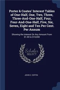 Porter & Coates' Interest Tables of One-Half, One, Two, Three, Three-And-One-Half, Four, Four-And-One-Half, Five, Six, Seven, Eight and Ten Per Cent. Per Annum