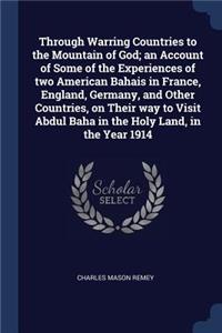 Through Warring Countries to the Mountain of God; An Account of Some of the Experiences of Two American Bahais in France, England, Germany, and Other Countries, on Their Way to Visit Abdul Baha in the Holy Land, in the Year 1914