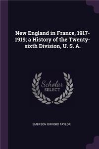 New England in France, 1917-1919; a History of the Twenty-sixth Division, U. S. A.