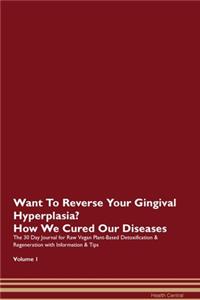 Want To Reverse Your Gingival Hyperplasia? How We Cured Our Diseases. The 30 Day Journal for Raw Vegan Plant-Based Detoxification & Regeneration with Information & Tips Volume 1