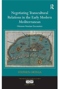 Negotiating Transcultural Relations in the Early Modern Mediterranean