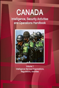 Canada Intelligence, Security Activities and Operations Handbook Volume 1 Intelligence Service Organizations, Regulations, Activities