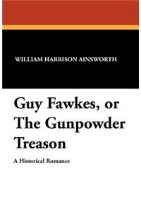 Guy Fawkes, or the Gunpowder Treason
