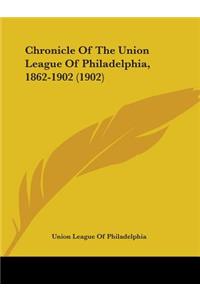 Chronicle Of The Union League Of Philadelphia, 1862-1902 (1902)