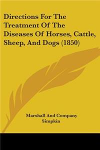 Directions For The Treatment Of The Diseases Of Horses, Cattle, Sheep, And Dogs (1850)