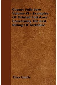 County Folk-Lore Volume VI - Examples OF Printed Folk-Lore Concerning The East Riding Of Yorkshire
