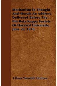 Mechanism In Thought And Morals An Address Delivered Before The Phi Beta Kappa Society Of Harvard University, June 29, 1870.