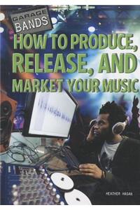 How to Produce, Release, and Market Your Music