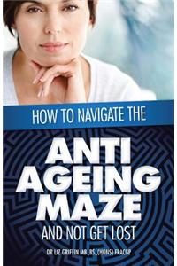 How to Navigate the Anti -Ageing Maze And Not Get Lost