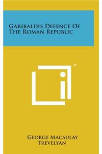 Garibaldis Defence of the Roman Republic